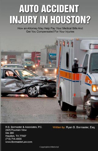 Auto Accident Injury in Houston?: How an Attorney May Help Pay Your Medical Bills and Get You Compensated for Your Injuries - Ryan B. Bormaster Esq - Books - Speakeasy Marketing, Inc. - 9781941645017 - May 23, 2014