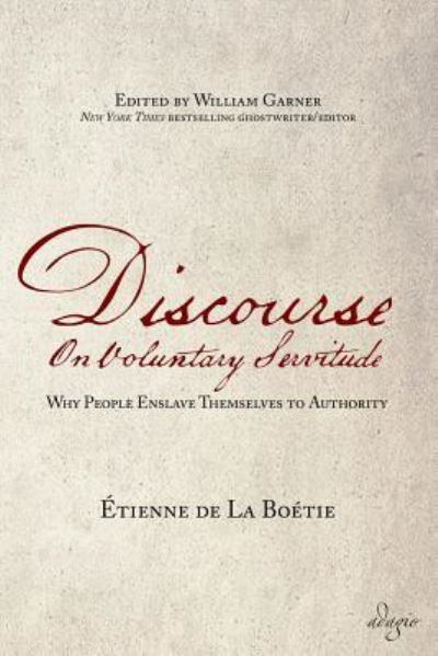 Discourse on Voluntary Servitude: Why People Enslave Themselves to Authority - Etienne De La Boetie - Libros - Adagio Press - 9781944855017 - 7 de diciembre de 2016