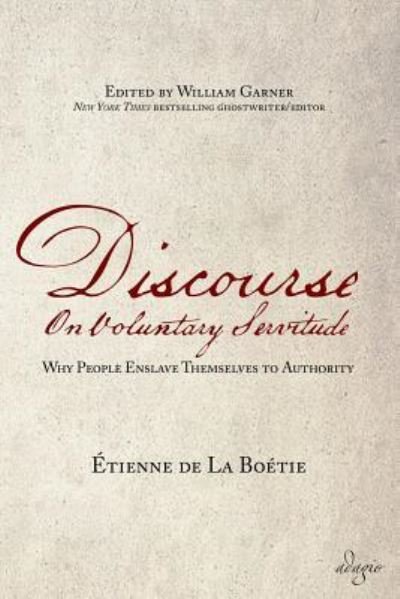 Cover for Etienne De La Boetie · Discourse on Voluntary Servitude: Why People Enslave Themselves to Authority (Paperback Bog) (2016)