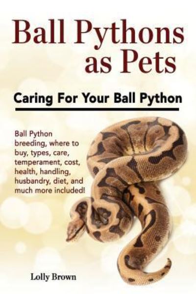 Ball Pythons as Pets - Lolly Brown - Books - NRB Publishing - 9781946286017 - January 29, 2017