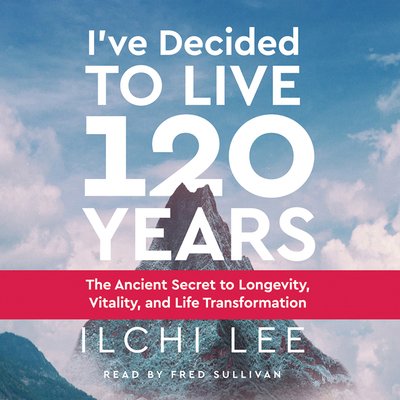 Cover for Ilchi Lee · I'Ve Decided to Live 120 Years - Audiobook: The Ancient Secret to Longevity, Vitality, and Life Transformation (Lydbog (CD)) (2019)