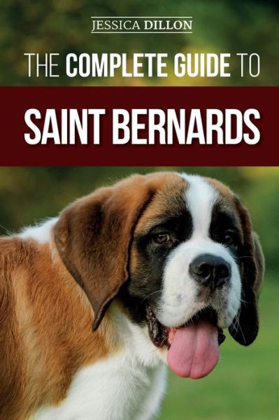 Cover for Jessica Dillon · The Complete Guide to Saint Bernards: Choosing, Preparing for, Training, Feeding, Socializing, and Loving Your New Saint Bernard Puppy (Pocketbok) (2020)