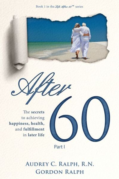 Cover for Audrey C Ralph · After 60: The secrets to achieving happiness, health, and fulfillment in later life - Part I - Life After 60 (Paperback Book) (2020)