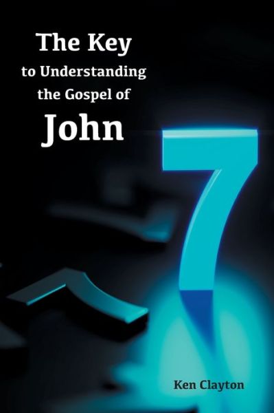 Cover for Ken Clayton · 7/7 The Key to Understanding the Gospel of John (Paperback Bog) (2021)