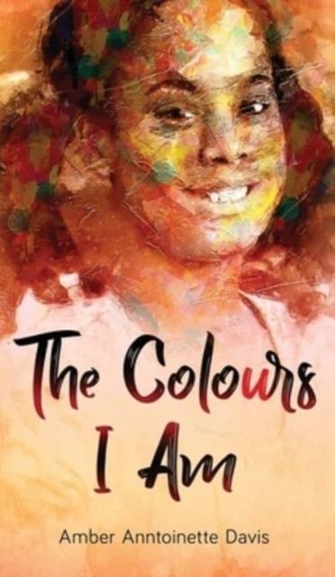 Cover for Amber Anntoinette Davis · The Colours I Am (Inbunden Bok) (2021)