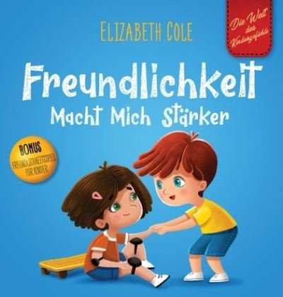 Cover for Elizabeth Cole · Freundlichkeit Macht Mich Starker: Kinderbuch uber die Magie der Freundlichkeit, des Mitgefuhls und des Respekts (Die Welt der Kindergefuhle) - World of Kids Emotions (Hardcover bog) (2022)