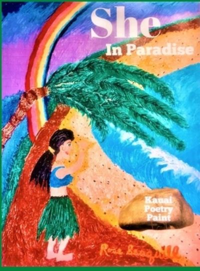 Cover for Rose Seaquill · She In Paradise; Kauai, Poetry, Paint (Hardcover Book) (2022)