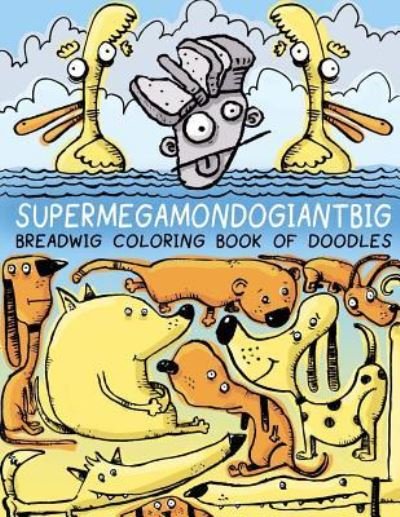 Cover for Bryan Ballinger · Breadwig Supermegamondogiantbig Coloring Book of Doodles (Paperback Book) (2017)