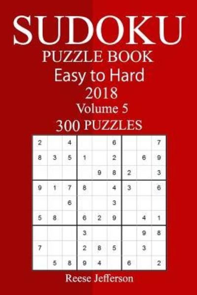 300 Easy to Hard Sudoku Puzzle Book 2018 - Reese Jefferson - Kirjat - Createspace Independent Publishing Platf - 9781986930017 - keskiviikko 28. maaliskuuta 2018