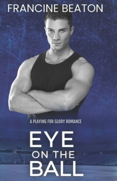 Cover for Francine Beaton · Eye on the Ball (A Playing for Glory Romance): A Playing for Glory Romance - Playing for Glory (Paperback Book) (2018)