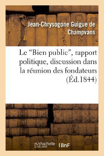 Cover for Guigue De Champvans-j-c · Le 'bien Public', Rapport Politique, Discussion Dans La Reunion Des Fondateurs (Paperback Book) [French edition] (2013)