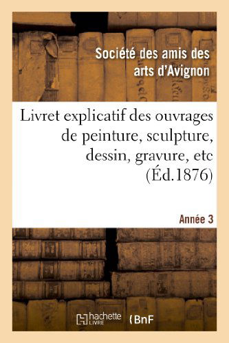 Cover for Ste Des Arts D. Avignon · Livret Explicatif Des Ouvrages De Peinture, Sculpture, Dessin, Gravure, Etc. 3eme Annee (Taschenbuch) (2013)