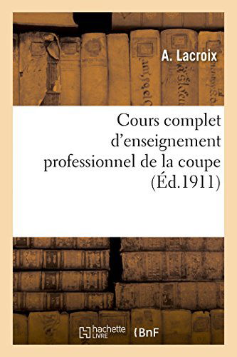 Cover for Lacroix-a · Cours Complet D'enseignement Professionnel De La Coupe (Paperback Book) [French edition] (2014)