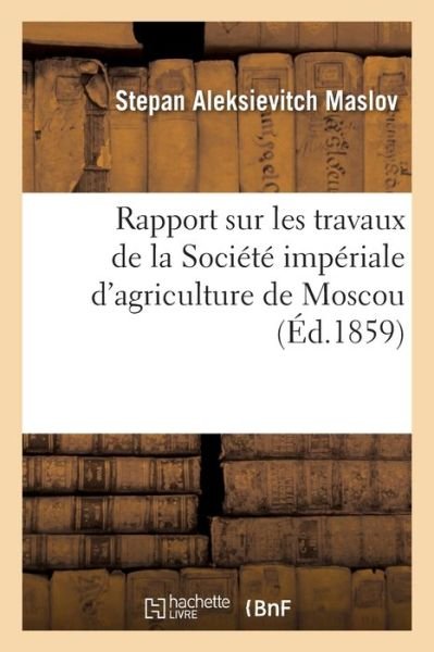 Rapport sur les travaux de la Societe imperiale d'agriculture de Moscou - Maslov-S - Books - Hachette Livre - BNF - 9782329291017 - June 1, 2019