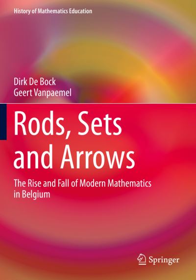 Cover for Dirk De Bock · Rods, Sets and Arrows: The Rise and Fall of Modern Mathematics in Belgium - History of Mathematics Education (Paperback Book) [1st ed. 2019 edition] (2020)