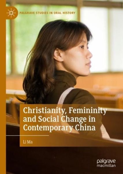 Cover for Li Ma · Christianity, Femininity and Social Change in Contemporary China - Palgrave Studies in Oral History (Inbunden Bok) [1st ed. 2019 edition] (2019)