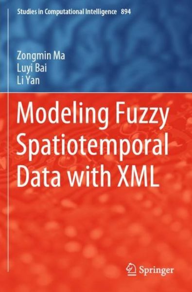 Cover for Zongmin Ma · Modeling Fuzzy Spatiotemporal Data with XML - Studies in Computational Intelligence (Paperback Book) [1st ed. 2020 edition] (2021)