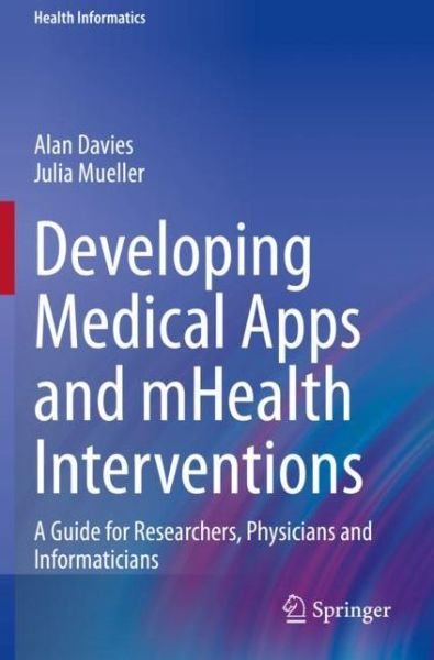 Cover for Alan Davies · Developing Medical Apps and mHealth Interventions: A Guide for Researchers, Physicians and Informaticians - Health Informatics (Paperback Book) [1st ed. 2020 edition] (2021)