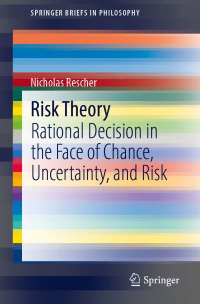 Cover for Nicholas Rescher · Risk Theory: Rational Decision in the Face of Chance, Uncertainty, and Risk - SpringerBriefs in Philosophy (Paperback Book) [1st ed. 2022 edition] (2021)