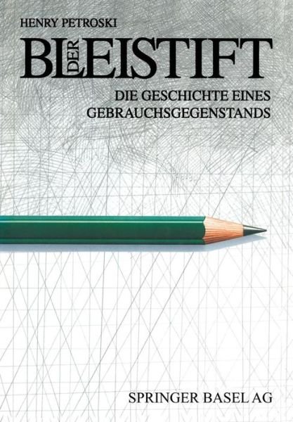 Der Bleistift: Die Geschichte Eines Gebrauchsgegenstands - Henry Petroski - Kirjat - Springer Basel - 9783034860017 - perjantai 11. huhtikuuta 2014