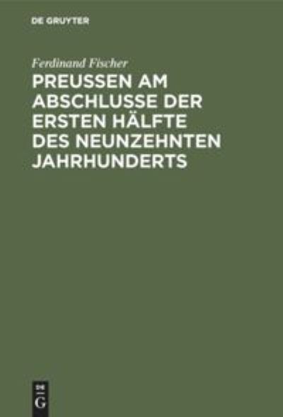 Cover for Ferdinand Fischer · Preussen am Abschlusse der ersten Halfte des neunzehnten Jahrhunderts (Hardcover Book) (1901)