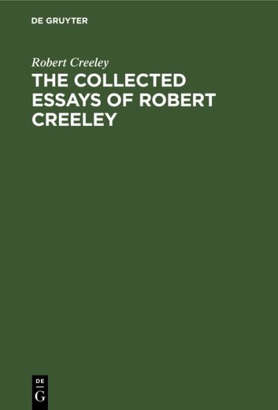 Collected Essays of Robert Creeley - Robert Creeley - Books - de Gruyter GmbH, Walter - 9783112658017 - December 31, 1989