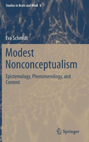 Cover for Eva Schmidt · Modest Nonconceptualism: Epistemology, Phenomenology, and Content - Studies in Brain and Mind (Hardcover Book) [1st ed. 2015 edition] (2015)