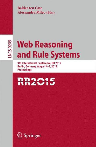 Cover for Balder Ten Cate · Web Reasoning and Rule Systems: 9th International Conference, RR 2015, Berlin, Germany, August 4-5, 2015, Proceedings. - Lecture Notes in Computer Science (Paperback Book) [1st ed. 2015 edition] (2015)