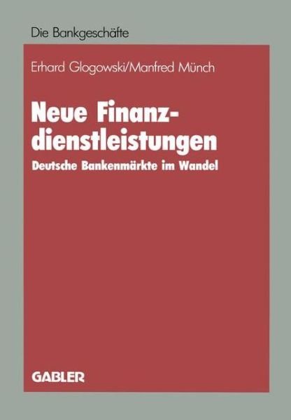 Cover for Erhard Glogowski · Neue Finanzdienstleistungen: Deutsche Bankenmarkte Im Wandel - Die Bankgeschafte (Pocketbok) [Softcover Reprint of the Original 1st 1986 edition] (1986)