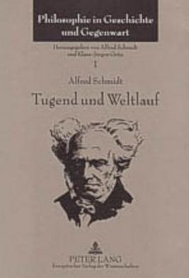 Cover for Alfred Schmidt · Tugend Und Weltlauf: Vortraege Und Aufsaetze Ueber Die Philosophie Schopenhauers (1960-2003) - Philosophie in Geschichte Und Gegenwart (Hardcover Book) [German edition] (2004)