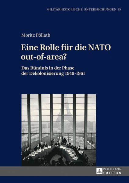 Cover for Moritz Poellath · Eine Rolle Fuer Die NATO Out-Of-Area?: Das Buendnis in Der Phase Der Dekolonisierung 1949-1961 - Militaerhistorische Untersuchungen (Hardcover Book) (2016)