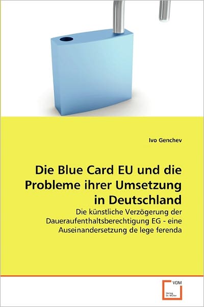 Cover for Ivo Genchev · Die Blue Card Eu Und Die Probleme Ihrer Umsetzung in Deutschland: Die Künstliche Verzögerung Der Daueraufenthaltsberechtigung Eg - Eine Auseinandersetzung De Lege Ferenda (Paperback Book) [German edition] (2011)