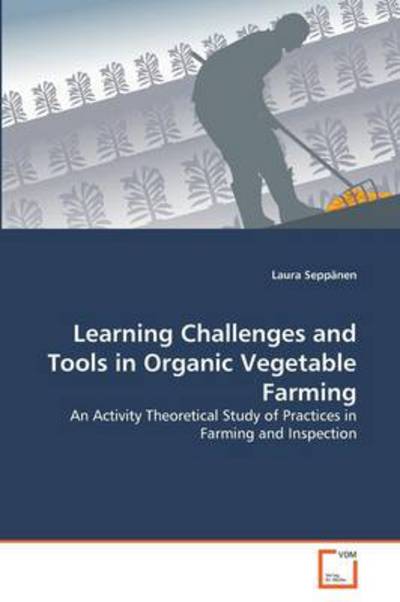 Cover for Laura Seppänen · Learning Challenges and Tools in Organic Vegetable Farming: an Activity Theoretical Study of Practices in Farming and Inspection (Paperback Bog) (2011)