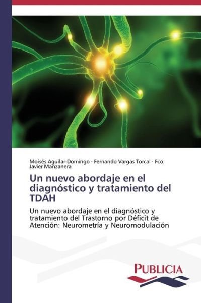 Cover for Fco. Javier Manzanera · Un Nuevo Abordaje en El Diagnóstico Y Tratamiento Del Tdah: Un Nuevo Abordaje en El Diagnóstico Y Tratamiento Del Trastorno Por Déficit De Atención: Neurometría Y Neuromodulación (Paperback Book) [Spanish edition] (2013)