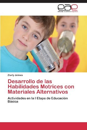 Cover for Ziurly Jaimes · Desarrollo De Las Habilidades Motrices Con Materiales Alternativos: Actividades en La I Etapa De Educación Básica (Taschenbuch) [Spanish edition] (2013)