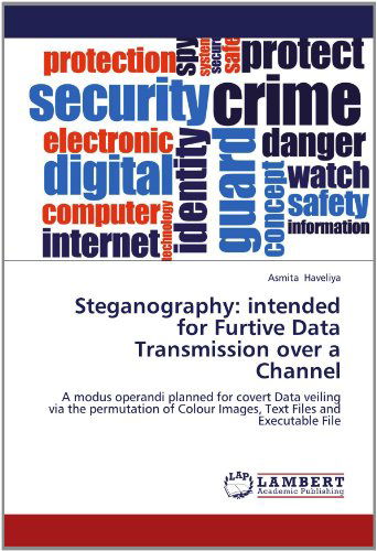 Steganography: Intended for Furtive Data Transmission over a Channel: a Modus Operandi Planned for Covert Data Veiling Via the Permutation of Colour Images, Text Files and Executable File - Asmita Haveliya - Livros - LAP LAMBERT Academic Publishing - 9783659155017 - 26 de junho de 2012