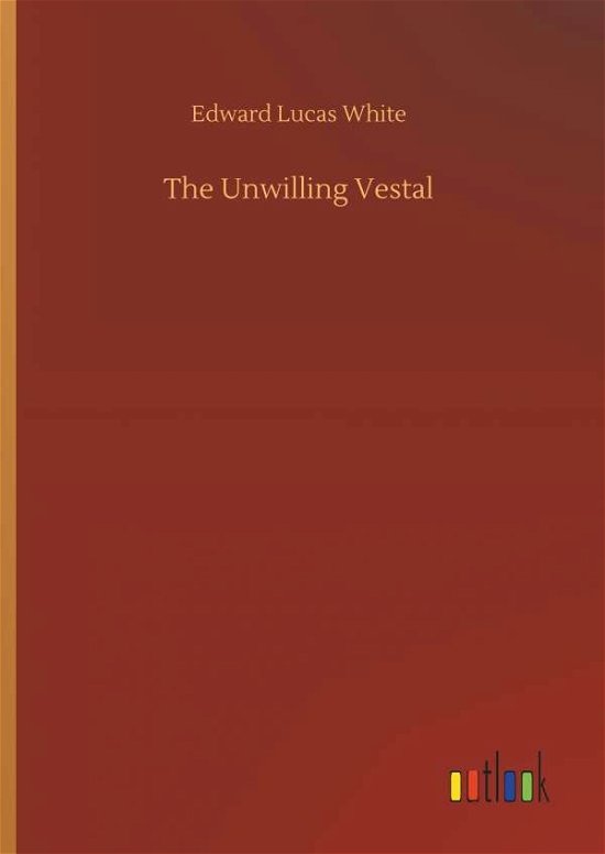 Cover for White · The Unwilling Vestal (Book) (2018)