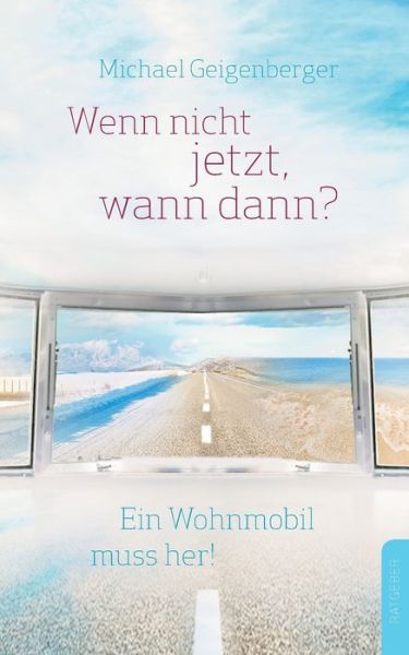 Cover for Michael Geigenberger · Wenn nicht jetzt, wann dann?: Ein Wohnmobil muss her! (Paperback Book) [German edition] (2014)