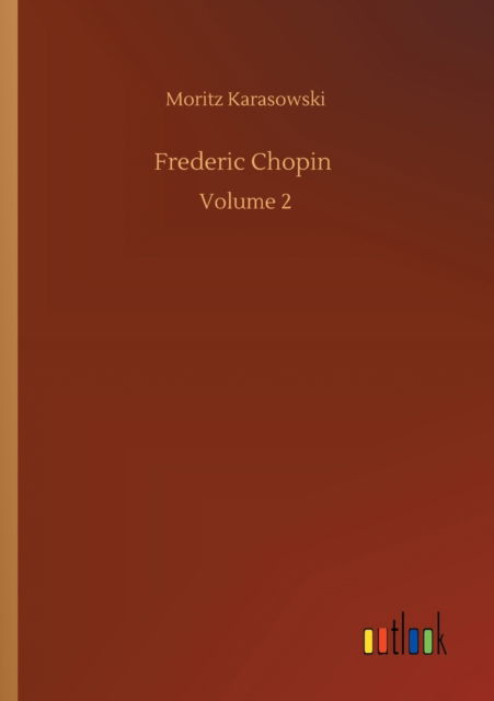 Frederic Chopin: Volume 2 - Moritz Karasowski - Books - Outlook Verlag - 9783752342017 - July 25, 2020