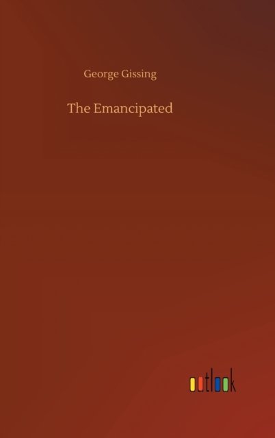 The Emancipated - George Gissing - Kirjat - Outlook Verlag - 9783752355017 - tiistai 28. heinäkuuta 2020