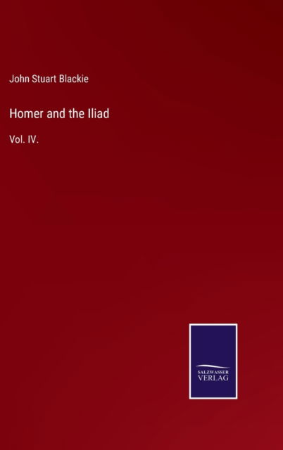 Cover for John Stuart Blackie · Homer and the Iliad (Inbunden Bok) (2021)