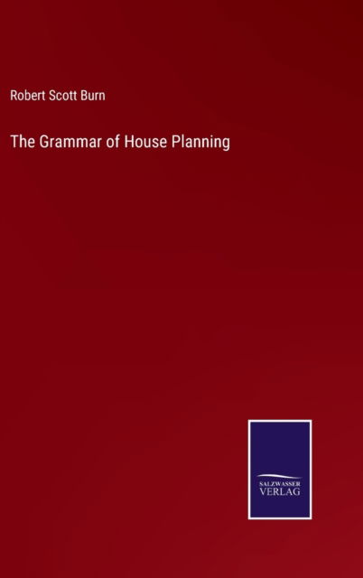 Cover for Robert Scott Burn · The Grammar of House Planning (Hardcover Book) (2022)