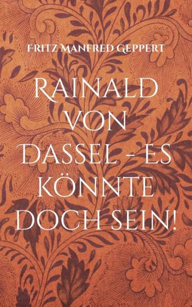 Cover for Fritz Manfred Geppert · Rainald von Dassel - Es koennte doch sein!: Versuch einer Annaherung - Gewagte Geschichte gegen sein Vergessen (Paperback Book) (2021)