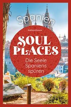 Cover for Andreas Drouve · Soul Places Spanien  Die Seele Spaniens spüren (Book) (2023)