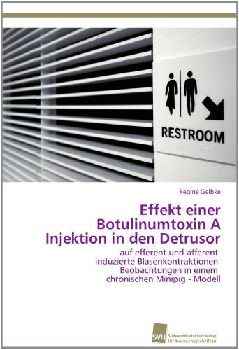 Cover for Regine Gelbke · Effekt Einer Botulinumtoxin a Injektion in den Detrusor: Auf Efferent Und Afferent   Induzierte Blasenkontraktionen   Beobachtungen in Einem   Chronischen Minipig - Modell (Paperback Book) [German edition] (2012)