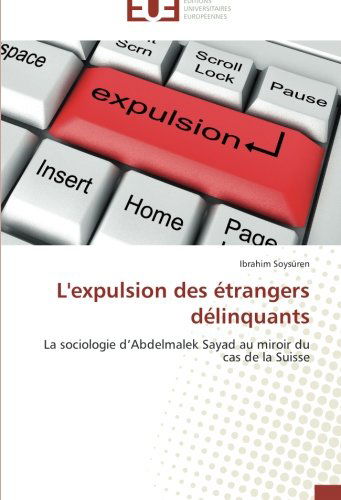Cover for Ibrahim Soysüren · L'expulsion Des Étrangers Délinquants: La Sociologie D'abdelmalek Sayad Au Miroir Du Cas De La Suisse (Paperback Book) [French edition] (2018)