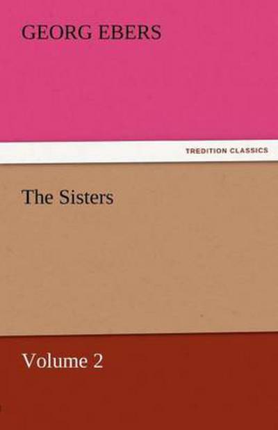 Cover for Georg Ebers · The Sisters  -  Volume 2 (Tredition Classics) (Paperback Book) (2011)