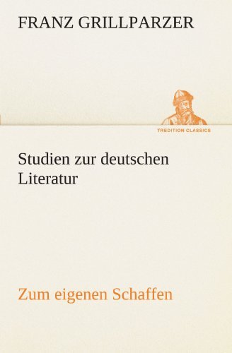Cover for Franz Grillparzer · Studien Zur Deutschen Literatur - Zum Eigenen Schaffen (Tredition Classics) (German Edition) (Paperback Book) [German edition] (2012)