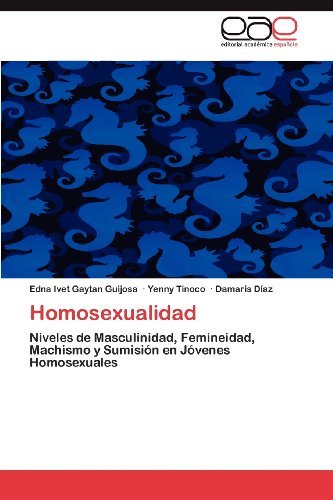 Cover for Damaris Díaz · Homosexualidad: Niveles De Masculinidad, Femineidad, Machismo Y Sumisión en Jóvenes Homosexuales (Paperback Bog) [Spanish edition] (2012)
