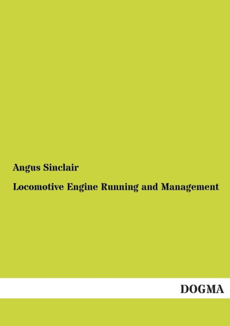 Locomotive Engine Running and Management - Angus Sinclair - Böcker - Dogma - 9783954542017 - 20 november 2012